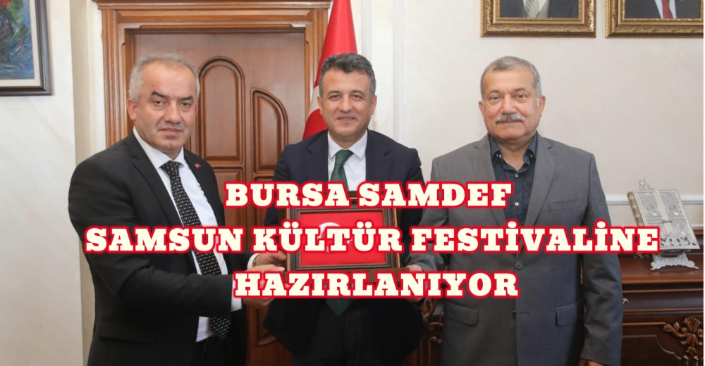 BURSA SAMDEF SAMSUN KÜLTÜR FESTİVALİNE HAZIRLANIYOR