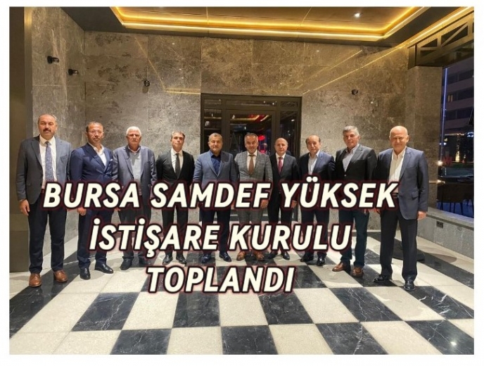 BURSA SAMDEF YÜKSEK İŞTİŞARE KURULU TOPLANDI