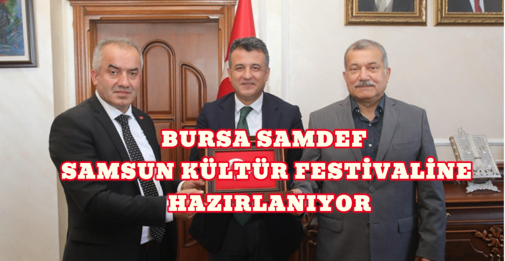 BURSA SAMDEF SAMSUN KÜLTÜR FESTİVALİNE HAZIRLANIYOR