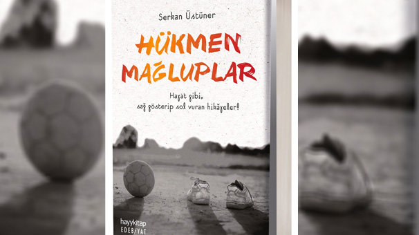 Serkan Üstüner'in kaleminden Hükmen Mağluplar