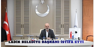 LADİK BELEDİYE BAŞKANI İSTİFA ETTİ