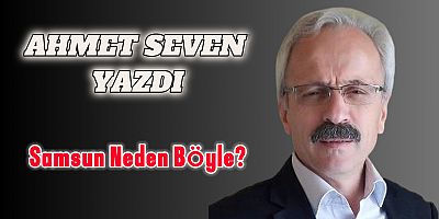 Samsun Neden Böyle?